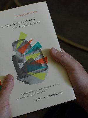 Rise and Triumph of the Modern Self - Carl Trueman