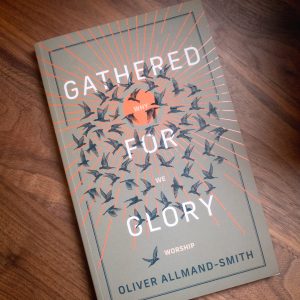 Gathered for Glory Why We Worship Oliver Allmand-Smith