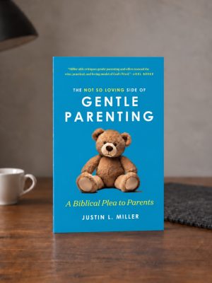 The Not So Loving Side Of Gentle Parenting: A Biblical Plea to Parents